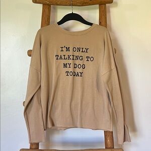 “I’m only talking to my dog today” pullover